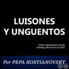 LUISONES Y UNGÜENTOS -  Por PEPA KOSTIANOVSKY - Domingo, 09 de Enero de 2022